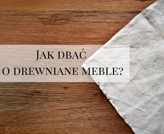 Jak dbać o drewniane meble?  