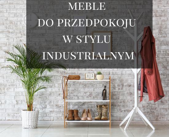 Meble do przedpokoju w stylu industrialnym - czyli pięknie już od wejścia.